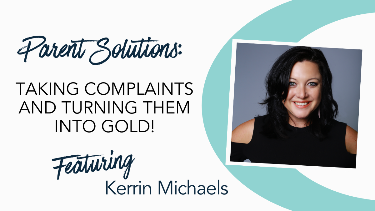 Parent Solutions&##x3a; Taking Complaints and Turning Them Into Gold&##x21;