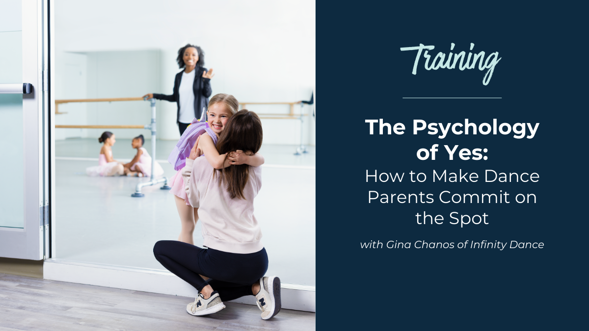 The Psychology of Yes&##x3a; How to Make Dance Parents Commit on the Spot